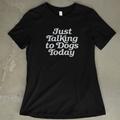 Just Talking to Dogs Today - Women's
